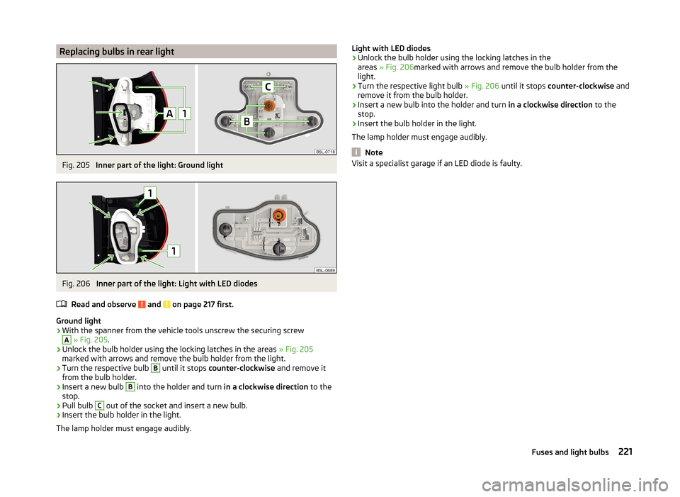 SKODA YETI 2014 1.G / 5L Workshop Manual Replacing bulbs in rear lightFig. 205
Inner part of the light: Ground light
Fig. 206
Inner part of the light: Light with LED diodes
Read and observe
and on page 217 first.
Ground light
›
With t SKODA YETI 2014 1.G / 5L Workshop Manual Replacing bulbs in rear lightFig. 205
Inner part of the light: Ground light
Fig. 206
Inner part of the light: Light with LED diodes
Read and observe
and on page 217 first.
Ground light
›
With t
