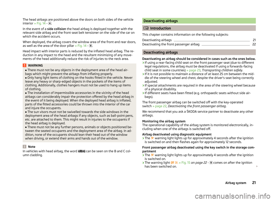 SKODA YETI 2014 1.G / 5L Owners Manual The head airbags are positioned above the doors on both sides of the vehicle
interior  » Fig. 14  -  .
In the event of a  side collision the head airbag is deployed together with the
relevant side