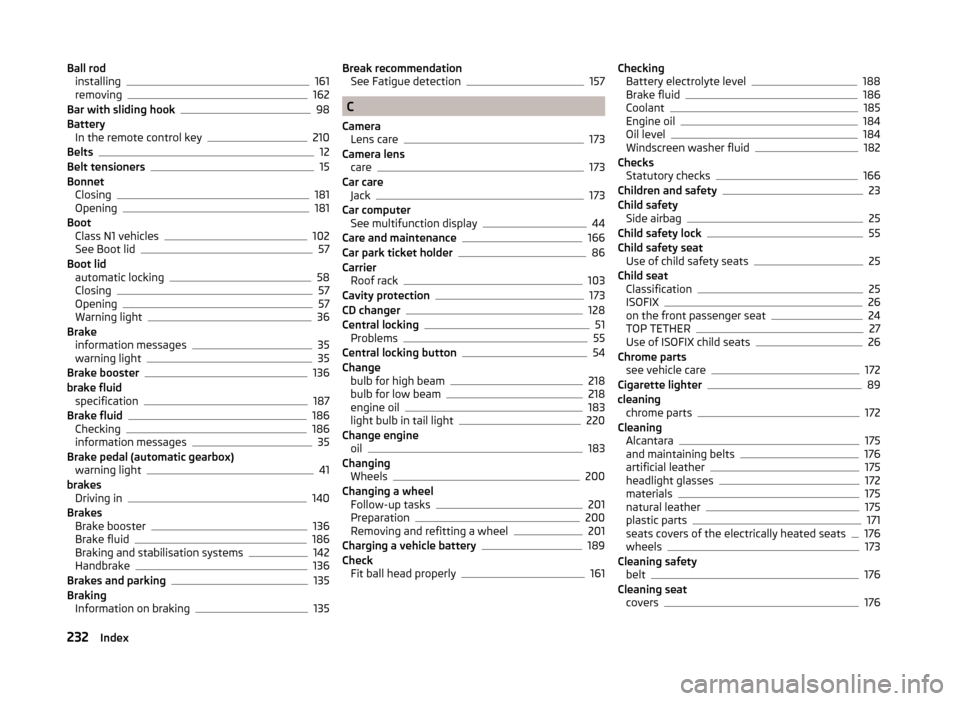 SKODA YETI 2014 1.G / 5L Owners Manual Ball rodinstalling161
removing162
Bar with sliding hook98
Battery In the remote control key
210
Belts12
Belt tensioners15
Bonnet Closing
181
Opening181
Boot Class N1 vehicles
102
See Boot lid57
Boot l