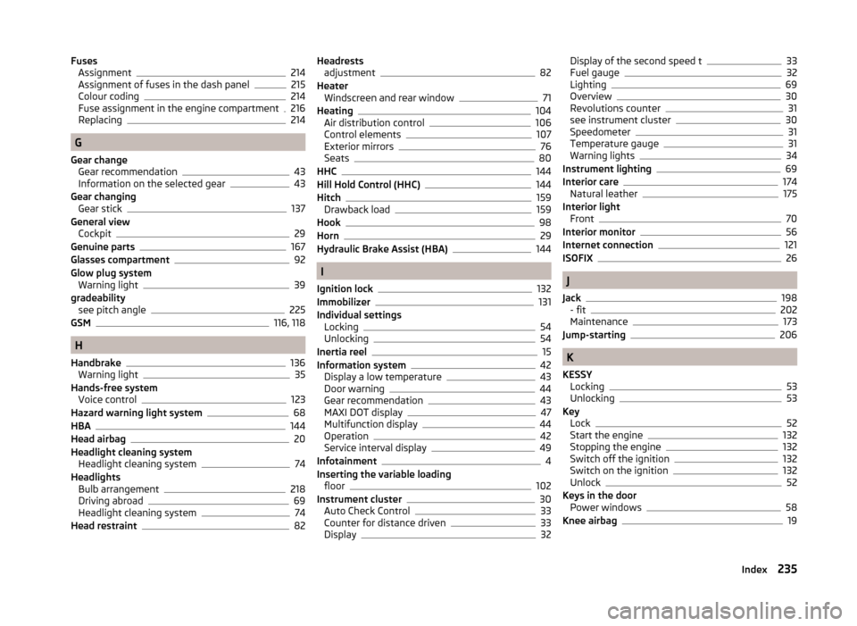 SKODA YETI 2014 1.G / 5L Owners Manual FusesAssignment214
Assignment of fuses in the dash panel215
Colour coding214
Fuse assignment in the engine compartment216
Replacing214
G
Gear change Gear recommendation
43
Information on the selected SKODA YETI 2014 1.G / 5L Owners Manual FusesAssignment214
Assignment of fuses in the dash panel215
Colour coding214
Fuse assignment in the engine compartment216
Replacing214
G
Gear change Gear recommendation
43
Information on the selected