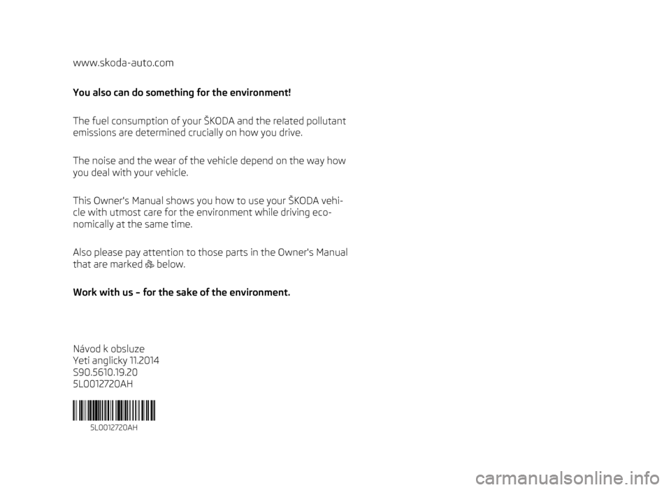 SKODA YETI 2014 1.G / 5L Owners Manual www.skoda-auto.comYou also can do something for the environment!The fuel consumption of your ŠKODA and the related pollutant
emissions are determined crucially on how you drive.
The noise and the wea