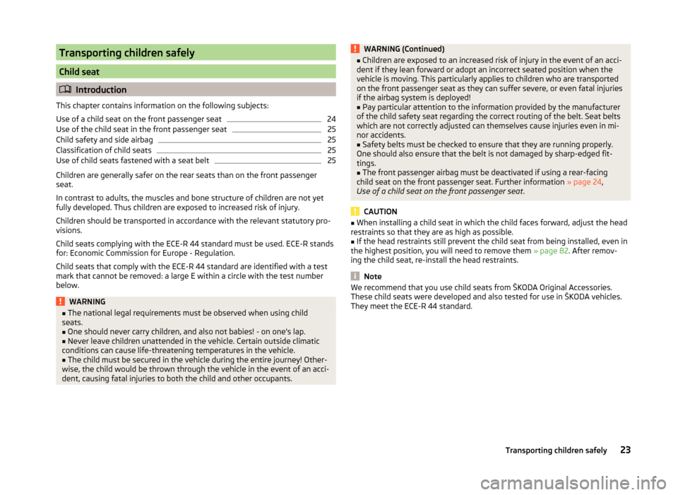 SKODA YETI 2014 1.G / 5L Owners Guide Transporting children safely
Child seat
Introduction
This chapter contains information on the following subjects:
Use of a child seat on the front passenger seat
24
Use of the child seat in the fro SKODA YETI 2014 1.G / 5L Owners Guide Transporting children safely
Child seat
Introduction
This chapter contains information on the following subjects:
Use of a child seat on the front passenger seat
24
Use of the child seat in the fro