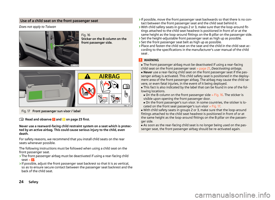 SKODA YETI 2014 1.G / 5L Owners Guide Use of a child seat on the front passenger seat
Does not apply to TaiwanFig. 16 
Sticker on the B column on the
front passenger side.
Fig. 17 
Front passenger sun visor / label
Read and observe 
 and 