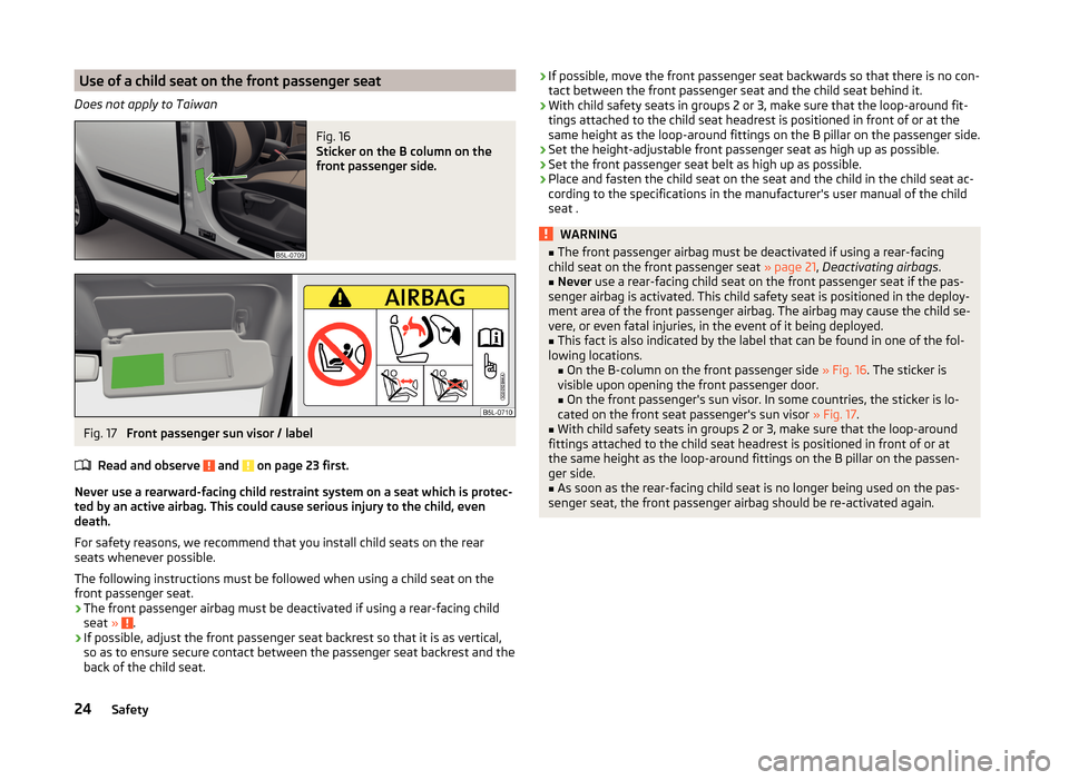SKODA YETI 2014 1.G / 5L Owners Guide Use of a child seat on the front passenger seat
Does not apply to TaiwanFig. 16
Sticker on the B column on the
front passenger side.
Fig. 17
Front passenger sun visor / label
Read and observe
and SKODA YETI 2014 1.G / 5L Owners Guide Use of a child seat on the front passenger seat
Does not apply to TaiwanFig. 16
Sticker on the B column on the
front passenger side.
Fig. 17
Front passenger sun visor / label
Read and observe
and