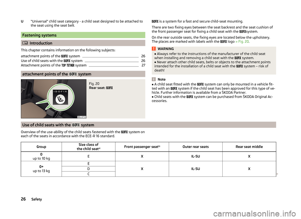 SKODA YETI 2014 1.G / 5L Owners Guide “Universal” child seat category - a child seat designed to be attached to
the seat using the seat belt.
Fastening systems
Introduction
This chapter contains information on the following subjec SKODA YETI 2014 1.G / 5L Owners Guide “Universal” child seat category - a child seat designed to be attached to
the seat using the seat belt.
Fastening systems
Introduction
This chapter contains information on the following subjec