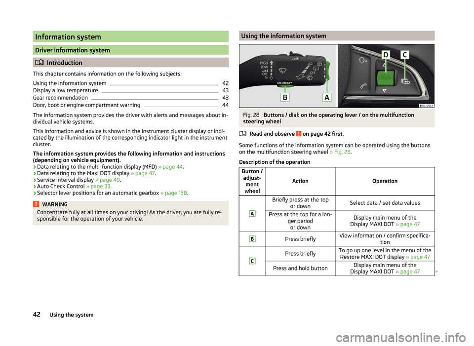 SKODA YETI 2014 1.G / 5L Owners Manual Information system
Driver information system
Introduction
This chapter contains information on the following subjects:
Using the information system
42
Display a low temperature
43
Gear recommendati SKODA YETI 2014 1.G / 5L Owners Manual Information system
Driver information system
Introduction
This chapter contains information on the following subjects:
Using the information system
42
Display a low temperature
43
Gear recommendati