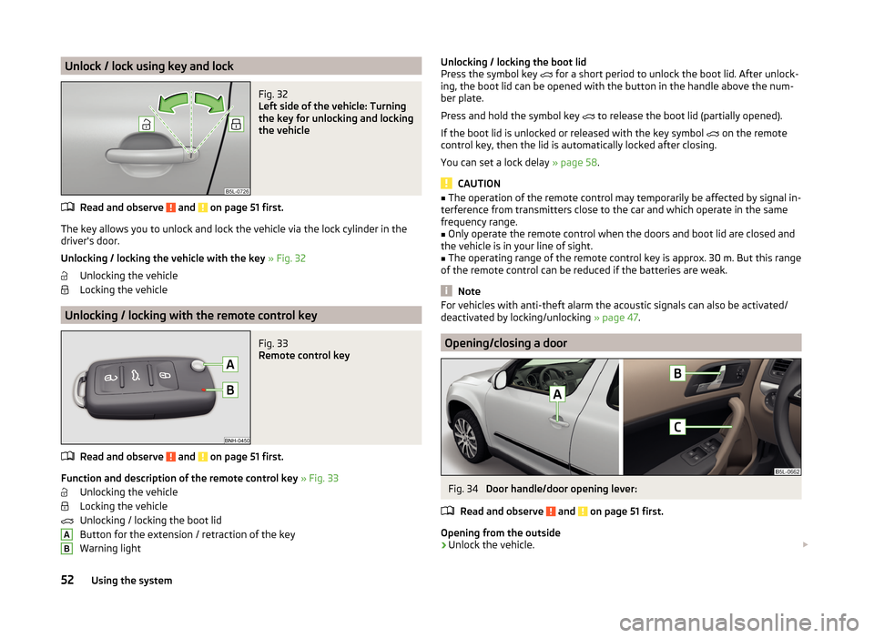 SKODA YETI 2014 1.G / 5L Owners Manual Unlock / lock using key and lockFig. 32
Left side of the vehicle: Turning
the key for unlocking and locking
the vehicle
Read and observe and on page 51 first.
The key allows you to unlock and lock SKODA YETI 2014 1.G / 5L Owners Manual Unlock / lock using key and lockFig. 32
Left side of the vehicle: Turning
the key for unlocking and locking
the vehicle
Read and observe and on page 51 first.
The key allows you to unlock and lock