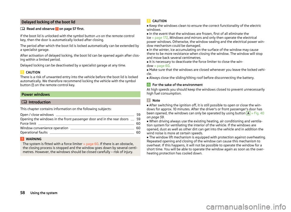 SKODA YETI 2014 1.G / 5L User Guide Delayed locking of the boot lidRead and observe
on page 57 first.
If the boot lid is unlocked with the symbol button
on the remote control
key, then the door is automatically locked after clos SKODA YETI 2014 1.G / 5L User Guide Delayed locking of the boot lidRead and observe
on page 57 first.
If the boot lid is unlocked with the symbol button
on the remote control
key, then the door is automatically locked after clos