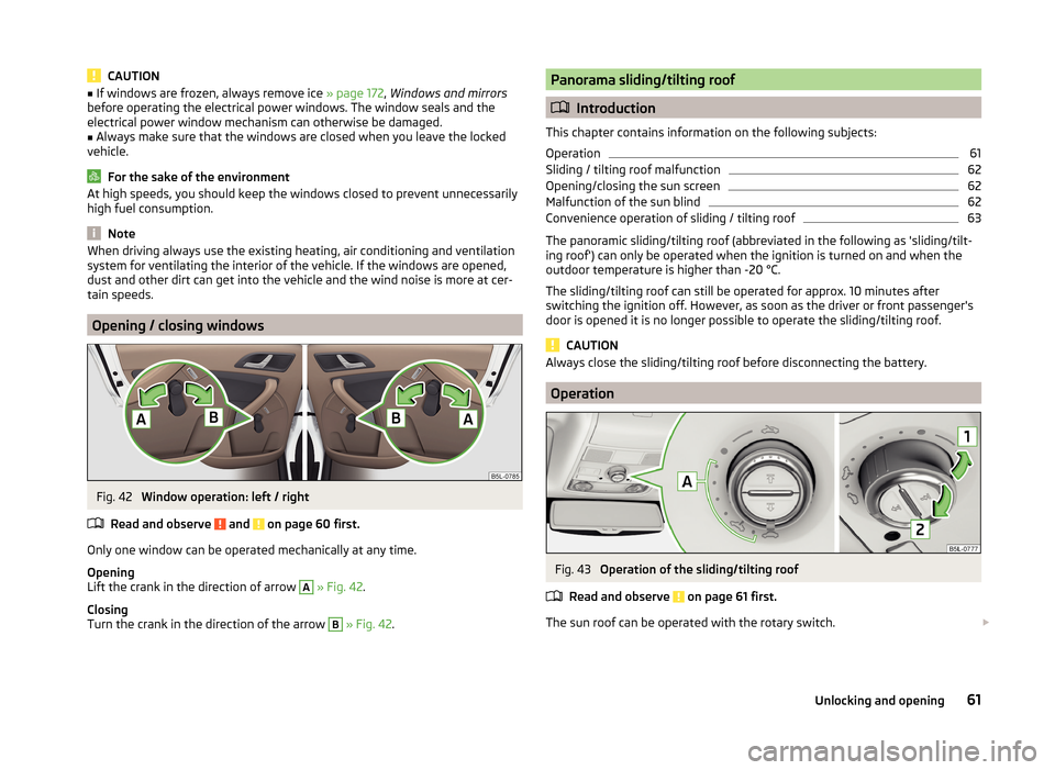 SKODA YETI 2014 1.G / 5L Repair Manual CAUTION■If windows are frozen, always remove ice » page 172, Windows and mirrors
before operating the electrical power windows. The window seals and the
electrical power window mechanism can other SKODA YETI 2014 1.G / 5L Repair Manual CAUTION■If windows are frozen, always remove ice » page 172, Windows and mirrors
before operating the electrical power windows. The window seals and the
electrical power window mechanism can other