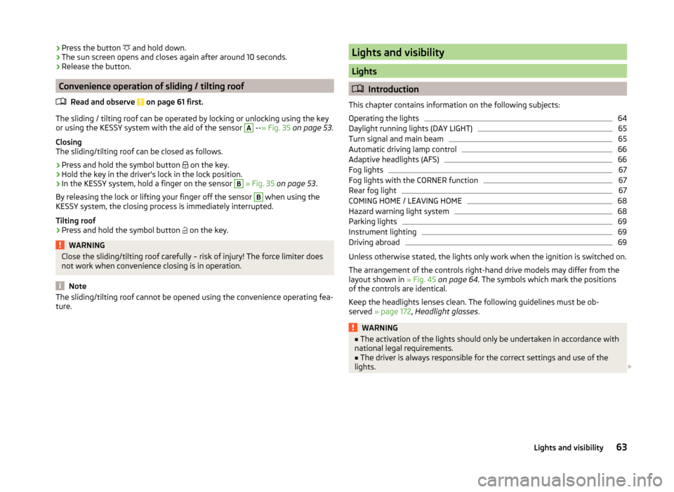 SKODA YETI 2014 1.G / 5L User Guide ›Press the button
and hold down.
› The sun screen opens and closes again after around 10 seconds.
› Release the button.
Convenience operation of sliding / tilting roof
Read and observe
on SKODA YETI 2014 1.G / 5L User Guide ›Press the button
and hold down.
› The sun screen opens and closes again after around 10 seconds.
› Release the button.
Convenience operation of sliding / tilting roof
Read and observe
on