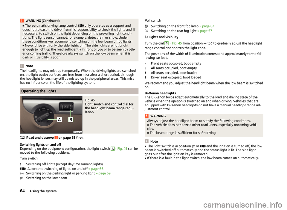 SKODA YETI 2014 1.G / 5L Owners Manual WARNING (Continued)■The automatic driving lamp control   only operates as a support and
does not release the driver from his responsibility to check the lights and, if
necessary, to swit