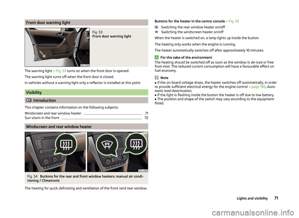SKODA YETI 2014 1.G / 5L Owners Manual Front door warning lightFig. 53 
Front door warning light
The warning light » Fig. 53 turns on when the front door is opened.
The warning light turns off when the front door is closed.
In vehicles wi