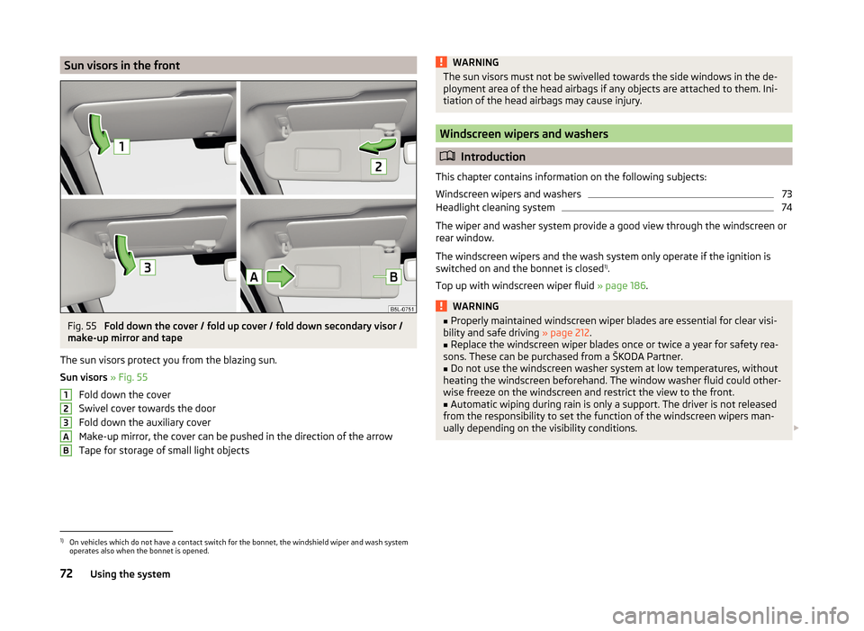SKODA YETI 2014 1.G / 5L User Guide Sun visors in the frontFig. 55
Fold down the cover / fold up cover / fold down secondary visor /
make-up mirror and tape
The sun visors protect you from the blazing sun.
Sun visors » Fig. 55
Fold d SKODA YETI 2014 1.G / 5L User Guide Sun visors in the frontFig. 55
Fold down the cover / fold up cover / fold down secondary visor /
make-up mirror and tape
The sun visors protect you from the blazing sun.
Sun visors » Fig. 55
Fold d