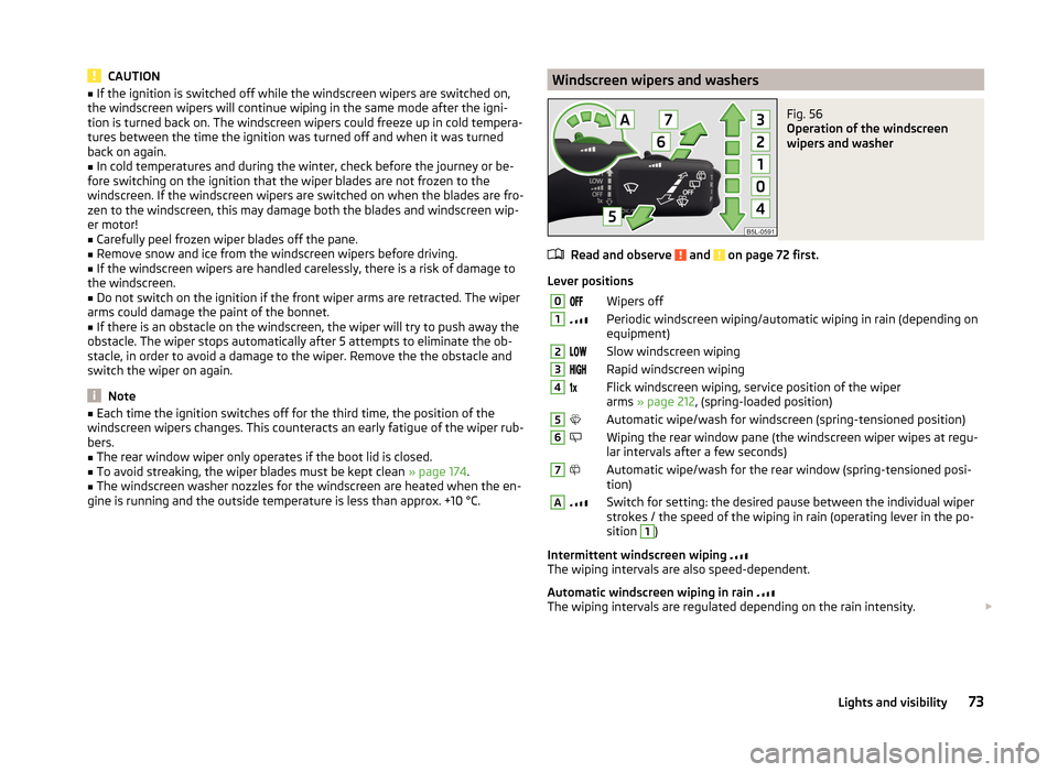 SKODA YETI 2014 1.G / 5L User Guide CAUTION■If the ignition is switched off while the windscreen wipers are switched on,
the windscreen wipers will continue wiping in the same mode after the igni-
tion is turned back on. The windscree SKODA YETI 2014 1.G / 5L User Guide CAUTION■If the ignition is switched off while the windscreen wipers are switched on,
the windscreen wipers will continue wiping in the same mode after the igni-
tion is turned back on. The windscree