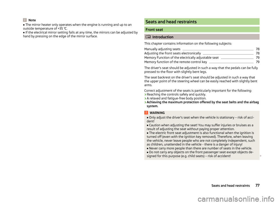 SKODA YETI 2014 1.G / 5L Owners Manual Note■The mirror heater only operates when the engine is running and up to an
outside temperature of +35 ℃.■
If the electrical mirror setting fails at any time, the mirrors can be adjusted by
ha SKODA YETI 2014 1.G / 5L Owners Manual Note■The mirror heater only operates when the engine is running and up to an
outside temperature of +35 ℃.■
If the electrical mirror setting fails at any time, the mirrors can be adjusted by
ha