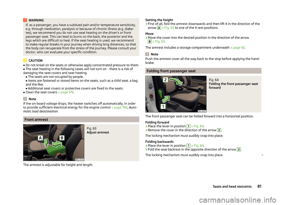 SKODA YETI 2014 1.G / 5L Owners Manual WARNINGIf, as a passenger, you have a subdued pain and/or temperature sensitivity,
e.g. through medication, paralysis or because of chronic illness (e.g. diabe-
tes), we recommend you do not use seat 