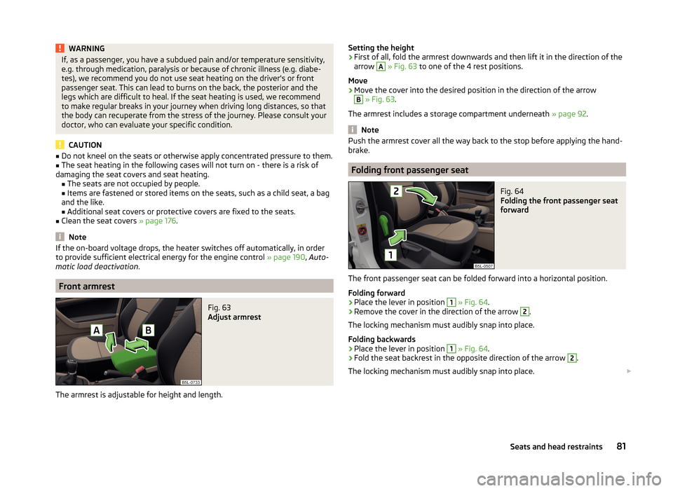 SKODA YETI 2014 1.G / 5L Owners Manual WARNINGIf, as a passenger, you have a subdued pain and/or temperature sensitivity,
e.g. through medication, paralysis or because of chronic illness (e.g. diabe-
tes), we recommend you do not use seat SKODA YETI 2014 1.G / 5L Owners Manual WARNINGIf, as a passenger, you have a subdued pain and/or temperature sensitivity,
e.g. through medication, paralysis or because of chronic illness (e.g. diabe-
tes), we recommend you do not use seat