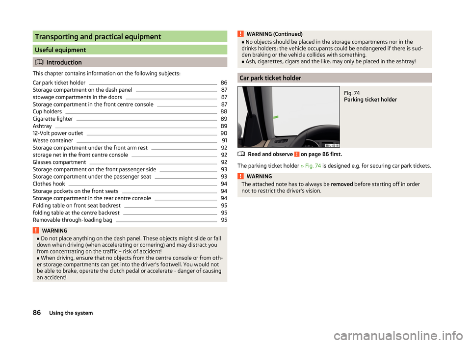 SKODA YETI 2014 1.G / 5L Owners Manual Transporting and practical equipment
Useful equipment
Introduction
This chapter contains information on the following subjects:
Car park ticket holder
86
Storage compartment on the dash panel
87
st