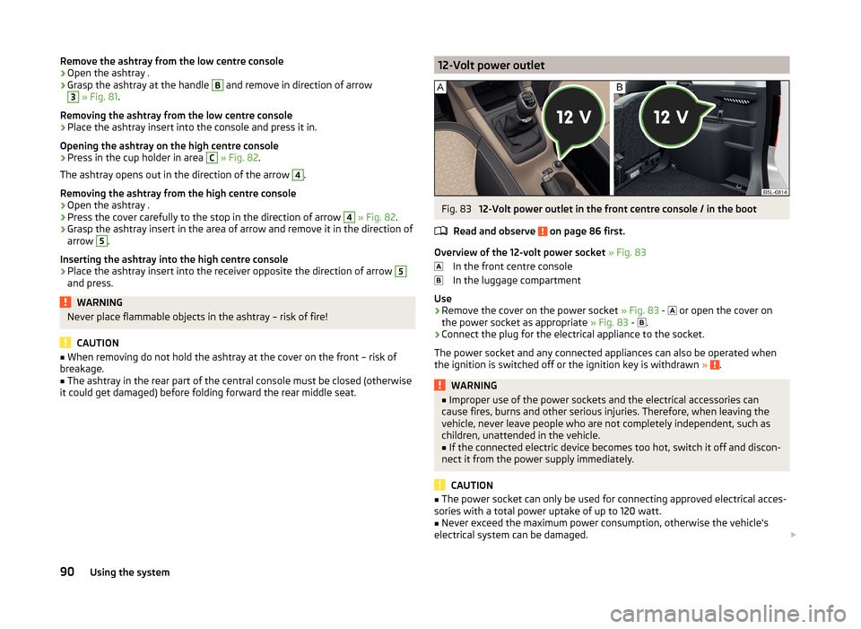 SKODA YETI 2014 1.G / 5L User Guide Remove the ashtray from the low centre console›Open the ashtray .›
Grasp the ashtray at the handle
B
and remove in direction of arrow
3
» Fig. 81 .
Removing the ashtray from the low centre con SKODA YETI 2014 1.G / 5L User Guide Remove the ashtray from the low centre console›Open the ashtray .›
Grasp the ashtray at the handle
B
and remove in direction of arrow
3
» Fig. 81 .
Removing the ashtray from the low centre con