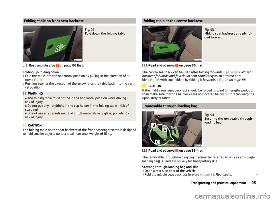 SKODA YETI 2014 1.G / 5L Owners Manual Folding table on front seat backrestFig. 92
Fold down the folding table
Read and observe on page 86 first.
Folding up/folding down
›
Fold the table into the horizontal position by pulling in the d SKODA YETI 2014 1.G / 5L Owners Manual Folding table on front seat backrestFig. 92
Fold down the folding table
Read and observe on page 86 first.
Folding up/folding down
›
Fold the table into the horizontal position by pulling in the d