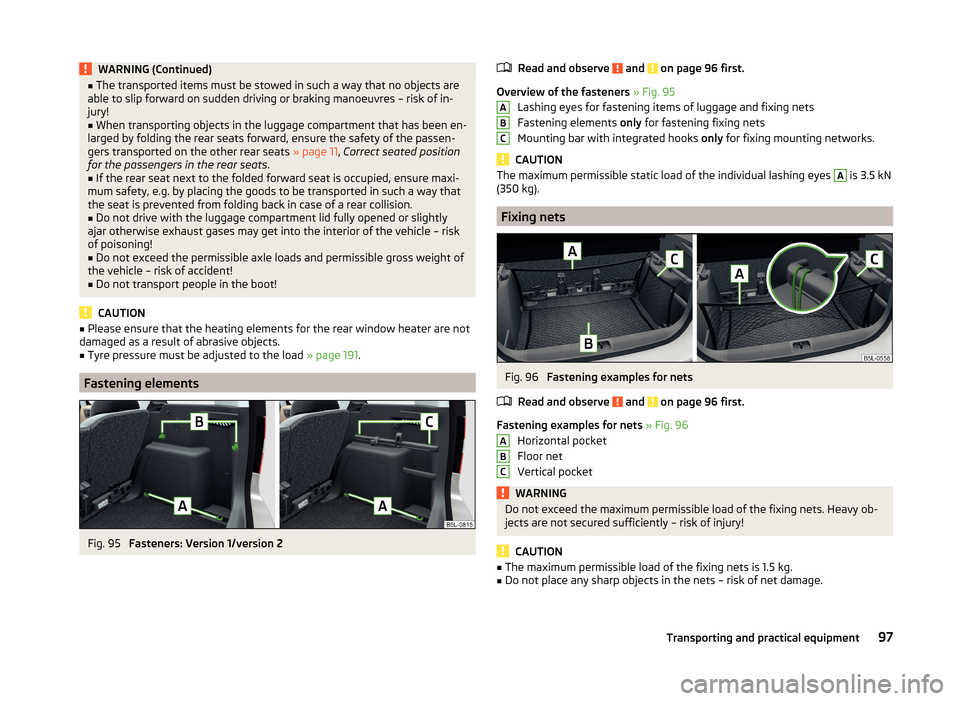SKODA YETI 2014 1.G / 5L Owners Guide WARNING (Continued)■The transported items must be stowed in such a way that no objects are
able to slip forward on sudden driving or braking manoeuvres – risk of in-
jury!■
When transporting obj SKODA YETI 2014 1.G / 5L Owners Guide WARNING (Continued)■The transported items must be stowed in such a way that no objects are
able to slip forward on sudden driving or braking manoeuvres – risk of in-
jury!■
When transporting obj
