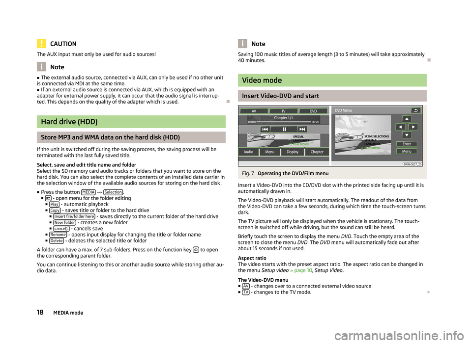 SKODA YETI 2014 1.G / 5L Columbus Infotainment Navigation System Manual CAUTIONThe AUX input must only be used for audio sources!
Note
■The external audio source, connected via AUX, can only be used if no other unit
is connected via MDI at the same time.■
If an extern SKODA YETI 2014 1.G / 5L Columbus Infotainment Navigation System Manual CAUTIONThe AUX input must only be used for audio sources!
Note
■The external audio source, connected via AUX, can only be used if no other unit
is connected via MDI at the same time.■
If an extern