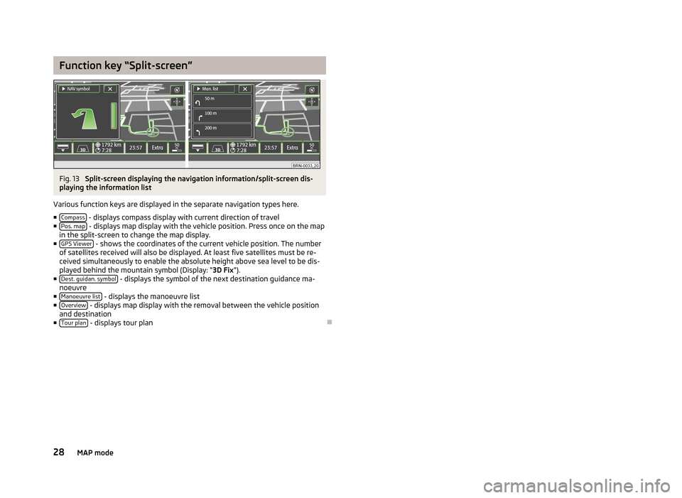 SKODA YETI 2014 1.G / 5L Columbus Infotainment Navigation System Manual Function key “Split-screen”Fig. 13
Split-screen displaying the navigation information/split-screen dis-
playing the information list
Various function keys are displayed in the separate navigation SKODA YETI 2014 1.G / 5L Columbus Infotainment Navigation System Manual Function key “Split-screen”Fig. 13
Split-screen displaying the navigation information/split-screen dis-
playing the information list
Various function keys are displayed in the separate navigation