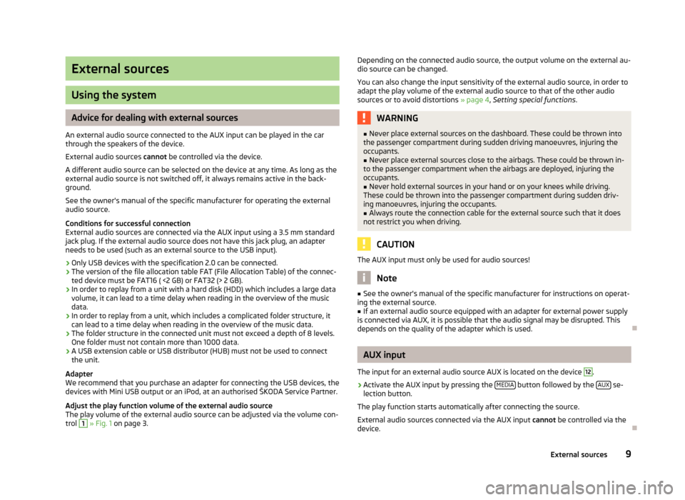 SKODA CITIGO 2015 1.G Funky Car Radio Manual External sources
Using the system
Advice for dealing with external sources
An external audio source connected to the AUX input can be played in the car through the speakers of the device.
External aud