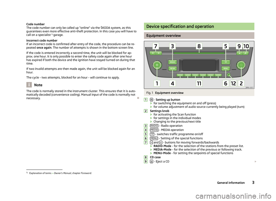 SKODA CITIGO 2015 1.G Funky Car Radio Manual Code number
The code number can only be called up “online” via the ŠKODA system, as this
guarantees even more effective anti-theft protection. In this case you will have to call on a specialist  