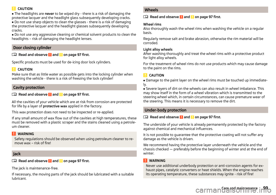 SKODA CITIGO 2015 1.G Owners Manual CAUTION■The headlights are  never to be wiped dry - there is a risk of damaging the
protective lacquer and the headlight glass subsequently developing cracks.■
Do not use sharp objects to clean th