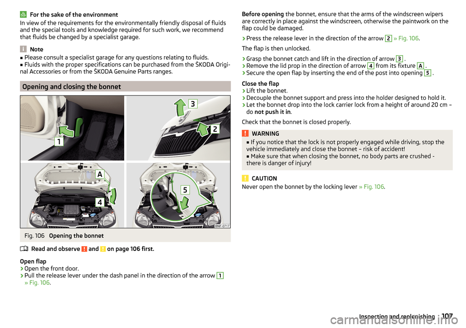 SKODA CITIGO 2015 1.G Owners Manual For the sake of the environmentIn view of the requirements for the environmentally friendly disposal of fluidsand the special tools and knowledge required for such work, we recommend
that fluids be ch