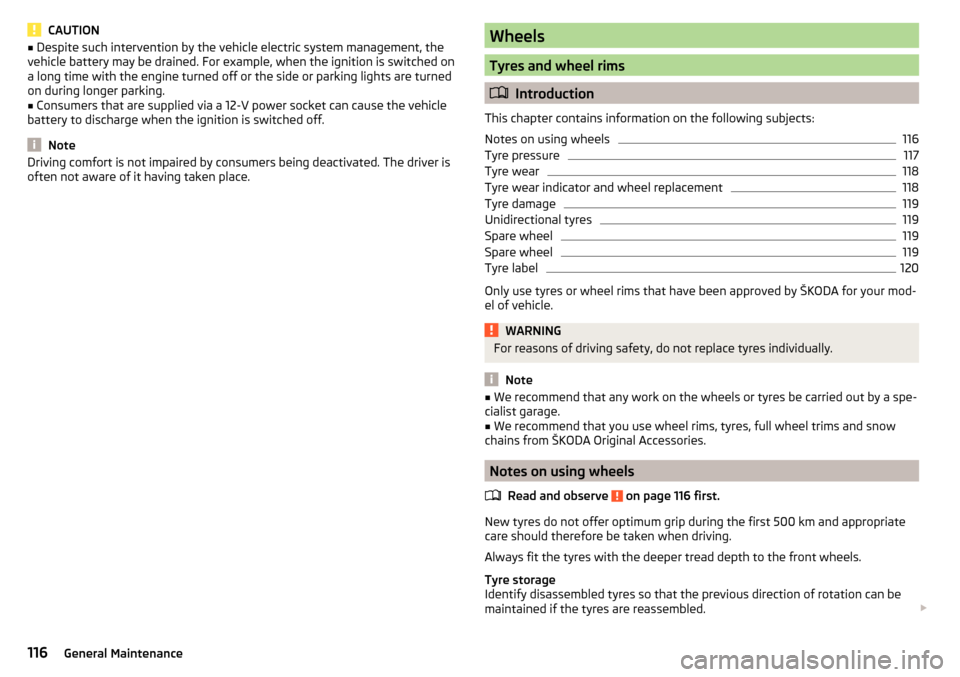 SKODA CITIGO 2015 1.G Owners Manual CAUTION■Despite such intervention by the vehicle electric system management, the
vehicle battery may be drained. For example, when the ignition is switched on
a long time with the engine turned off 