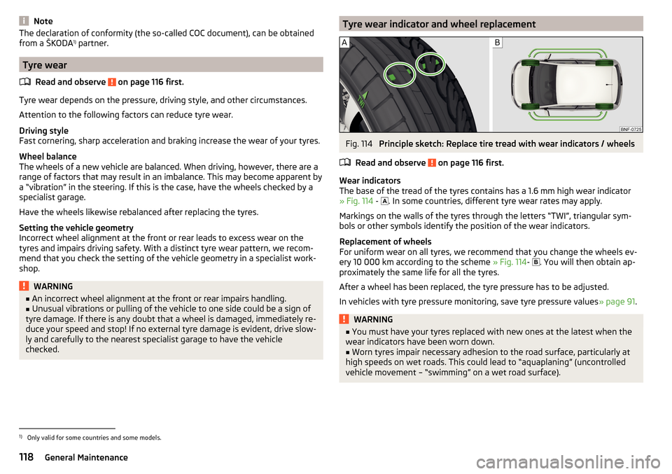 SKODA CITIGO 2015 1.G User Guide NoteThe declaration of conformity (the so-called COC document), can be obtained
from a ŠKODA 1)
 partner.
Tyre wear
Read and observe 
 on page 116 first.
Tyre wear depends on the pressure, driving st