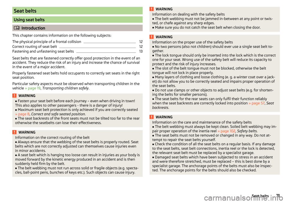 SKODA CITIGO 2015 1.G User Guide Seat belts
Using seat belts
Introduction
This chapter contains information on the following subjects:
The physical principle of a frontal collision
12
Correct routing of seat belt
12
Fastening and 