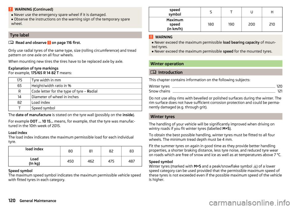 SKODA CITIGO 2015 1.G Owners Manual WARNING (Continued)■Never use the emergency spare wheel if it is damaged.■Observe the instructions on the warning sign of the temporary spare
wheel.
Tyre label
Read and observe 
 on page 116 first