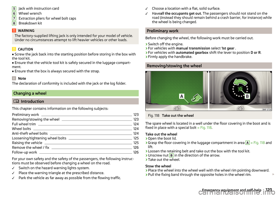 SKODA CITIGO 2015 1.G Owners Manual Jack with instruction card
Wheel wrench
Extraction pliers for wheel bolt caps
Breakdown kitWARNINGThe factory-supplied lifting jack is only intended for your model of vehicle.
Under no circumstances a