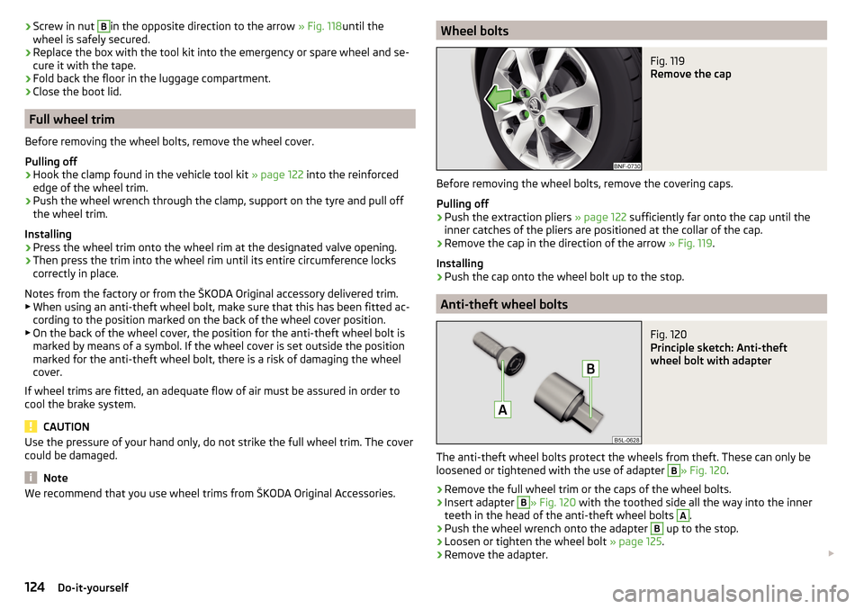 SKODA CITIGO 2015 1.G Owners Manual ›Screw in nut Bin the opposite direction to the arrow 
» Fig. 118until the
wheel is safely secured.›
Replace the box with the tool kit into the emergency or spare wheel and se-
cure it with the t