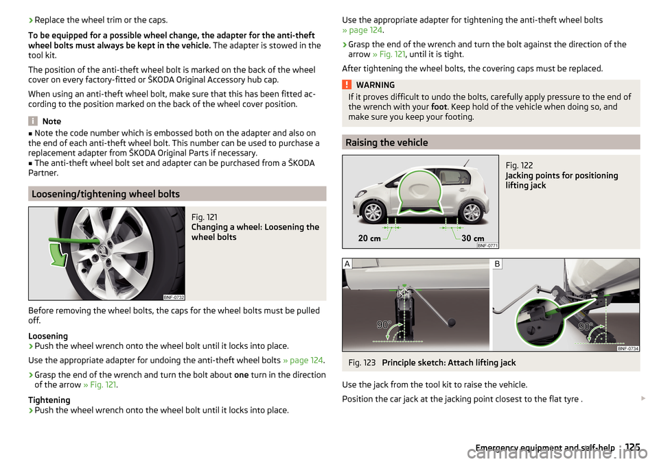 SKODA CITIGO 2015 1.G User Guide ›Replace the wheel trim or the caps.
To be equipped for a possible wheel change, the adapter for the anti-theft
wheel bolts must always be kept in the vehicle.  The adapter is stowed in the
tool kit