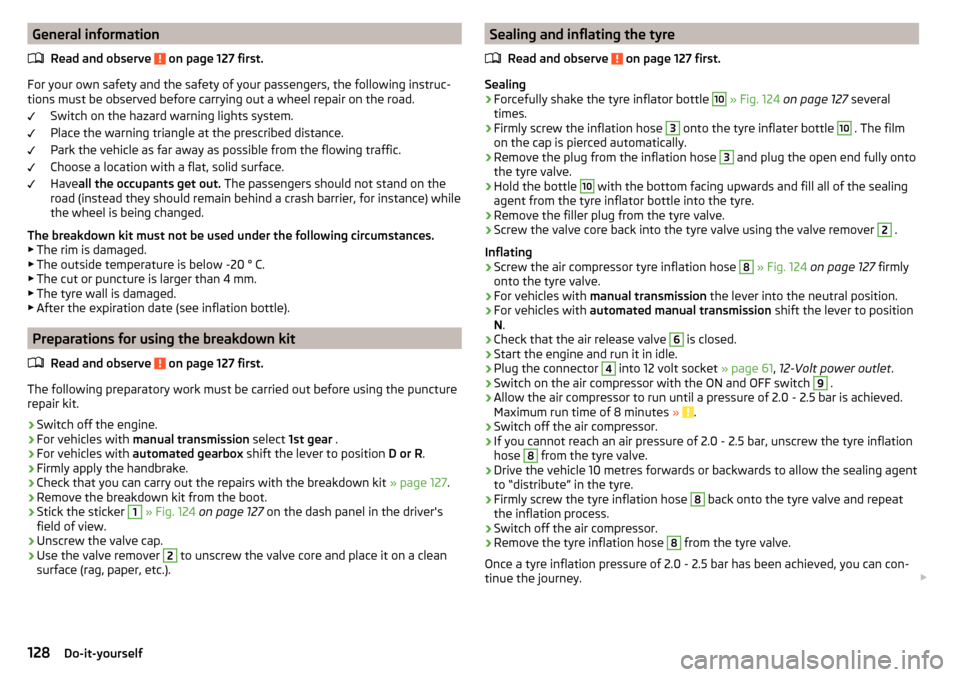 SKODA CITIGO 2015 1.G User Guide General informationRead and observe 
 on page 127 first.
For your own safety and the safety of your passengers, the following instruc-
tions must be observed before carrying out a wheel repair on the 