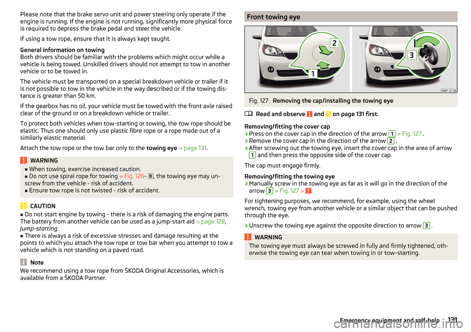 SKODA CITIGO 2015 1.G Owners Manual Please note that the brake servo unit and power steering only operate if the
engine is running. If the engine is not running, significantly more physical force
is required to depress the brake pedal a