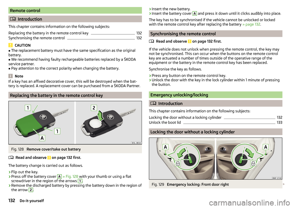 SKODA CITIGO 2015 1.G Owners Manual Remote control
Introduction
This chapter contains information on the following subjects:
Replacing the battery in the remote control key
132
Synchronising the remote control
132
CAUTION
■ The rep