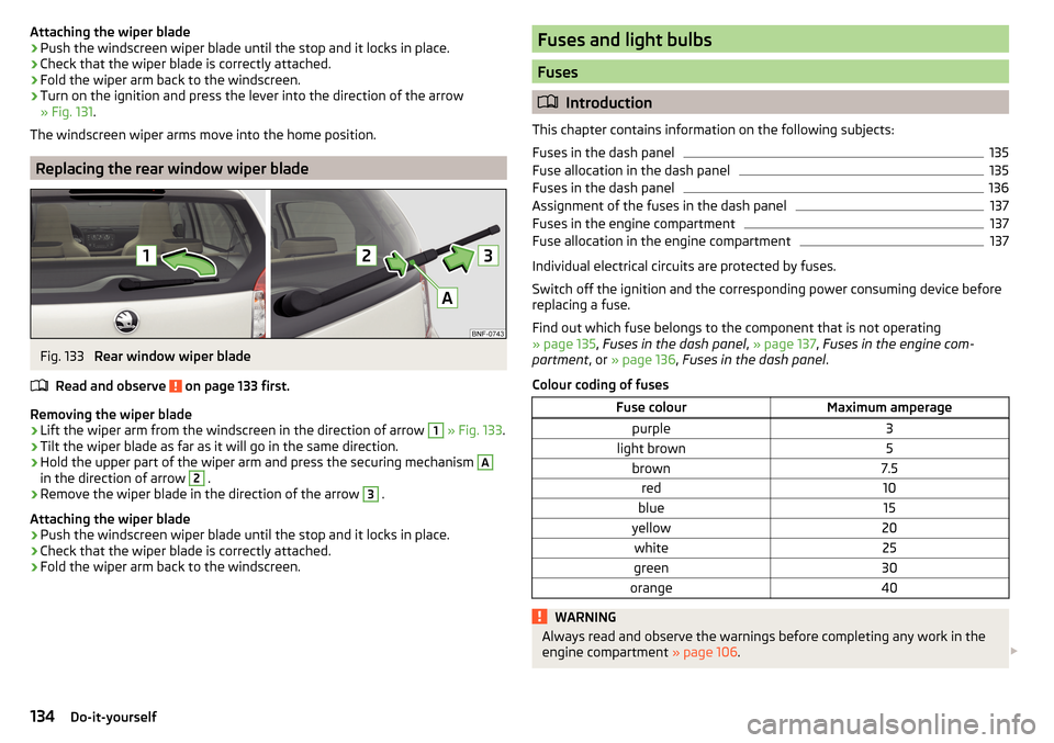 SKODA CITIGO 2015 1.G Owners Guide Attaching the wiper blade›Push the windscreen wiper blade until the stop and it locks in place.›
Check that the wiper blade is correctly attached.
›
Fold the wiper arm back to the windscreen.
�