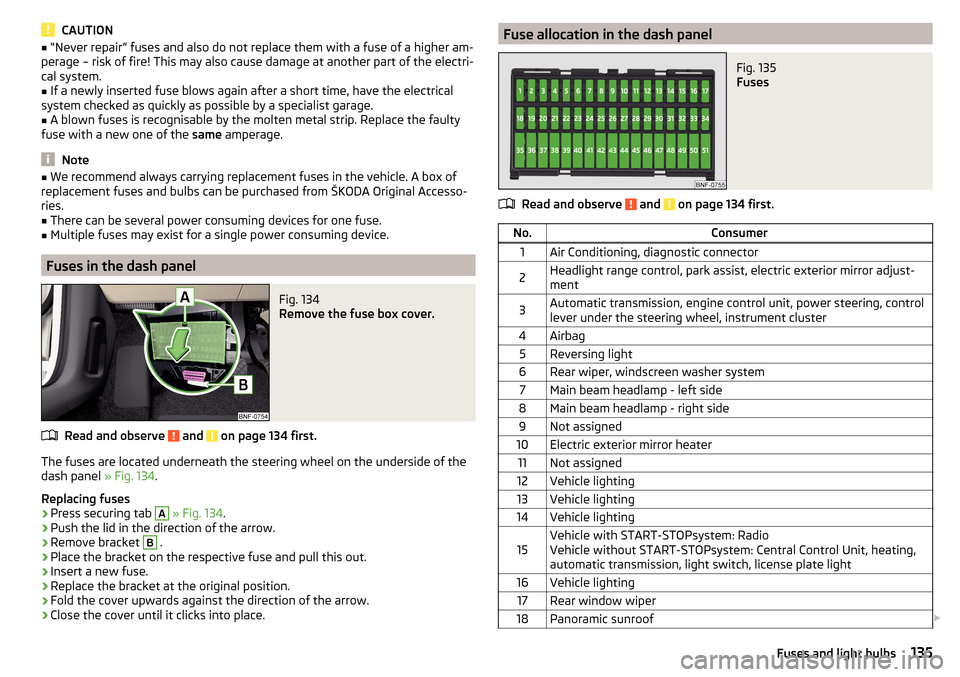 SKODA CITIGO 2015 1.G Owners Guide CAUTION■“Never repair” fuses and also do not replace them with a fuse of a higher am-
perage – risk of fire! This may also cause damage at another part of the electri-
cal system.■
If a newl