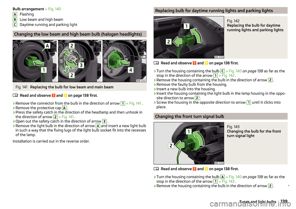 SKODA CITIGO 2015 1.G Owners Manual Bulb arrangement » Fig. 140
Flashing
Low beam and high beam
Daytime running and parking light
Changing the low beam and high beam bulb (halogen headlights)
Fig. 141 
Replacing the bulb for low beam a