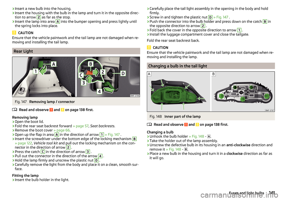 SKODA CITIGO 2015 1.G Owners Manual ›Insert a new bulb into the housing.›Insert the housing with the bulb in the lamp and turn it in the opposite direc-
tion to arrow 2
 as far as the stop.
›
Insert the lamp into area 
A
 into the