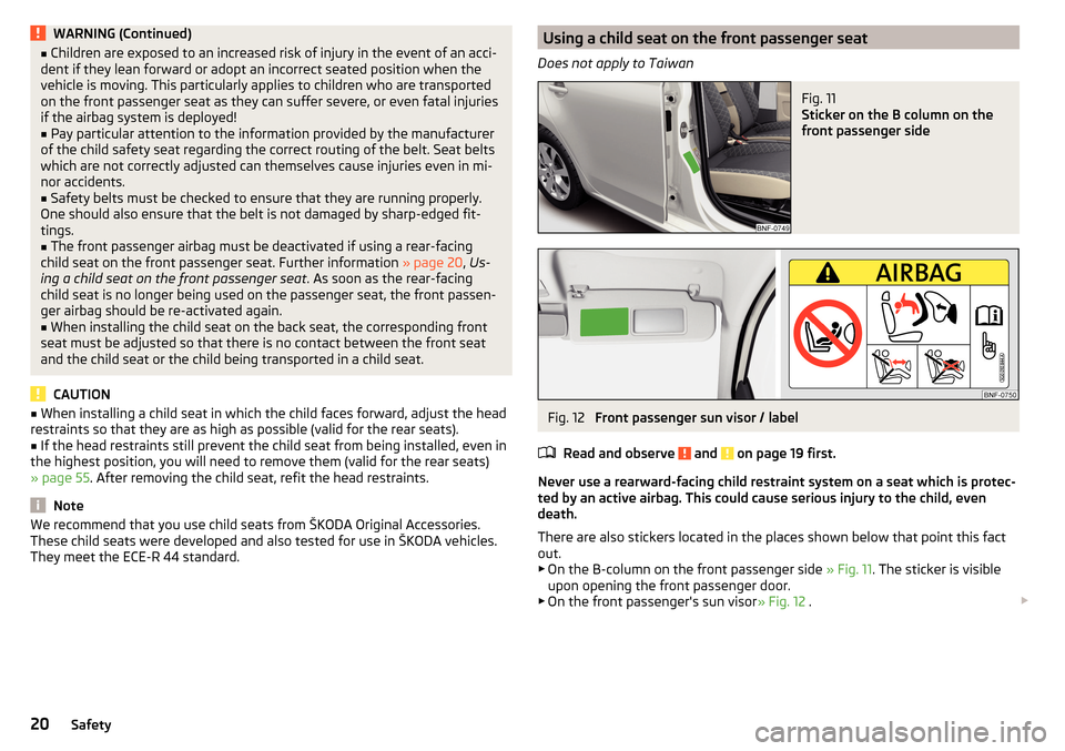 SKODA CITIGO 2015 1.G Owners Manual WARNING (Continued)■Children are exposed to an increased risk of injury in the event of an acci-
dent if they lean forward or adopt an incorrect seated position when the
vehicle is moving. This part