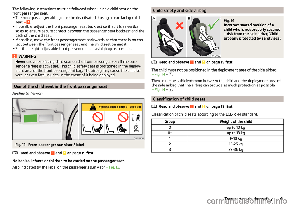 SKODA CITIGO 2015 1.G Owners Manual The following instructions must be followed when using a child seat on the
front passenger seat.
▶ The front passenger airbag must be deactivated if using a rear-facing child
seat  » 
.
▶ If poss