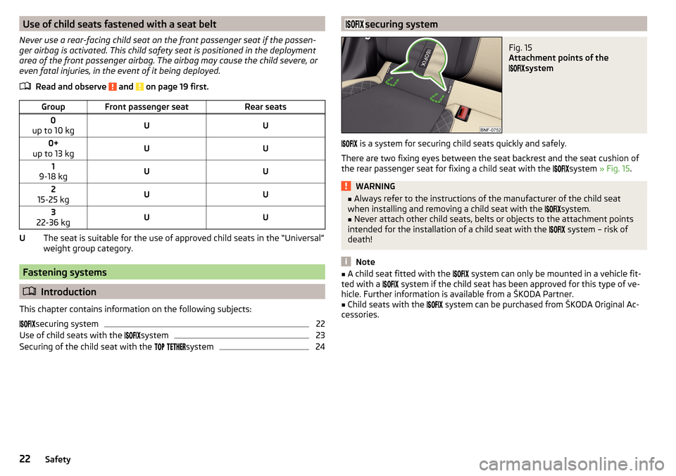 SKODA CITIGO 2015 1.G Owners Guide Use of child seats fastened with a seat belt
Never use a rear-facing child seat on the front passenger seat if the passen- ger airbag is activated. This child safety seat is positioned in the deployme