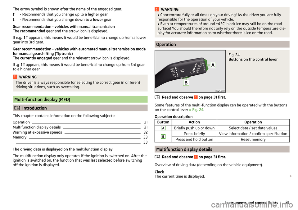SKODA CITIGO 2015 1.G Owners Manual The arrow symbol is shown after the name of the engaged gear.- Recommends that you change up to a  higher gear
- Recommends that you change down to a  lower gear
Gear recommendation - vehicles with ma