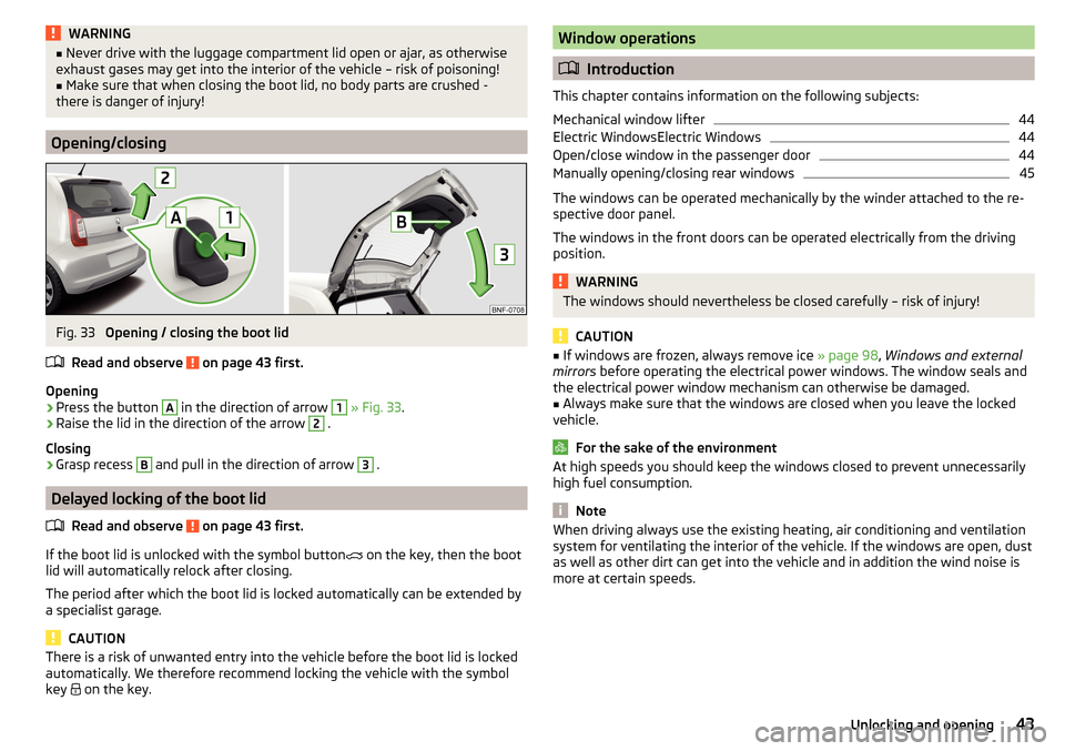 SKODA CITIGO 2015 1.G Owners Manual WARNING■Never drive with the luggage compartment lid open or ajar, as otherwise
exhaust gases may get into the interior of the vehicle – risk of poisoning!■
Make sure that when closing the boot 